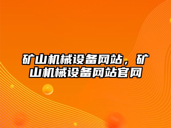 礦山機(jī)械設(shè)備網(wǎng)站，礦山機(jī)械設(shè)備網(wǎng)站官網(wǎng)