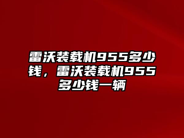 雷沃裝載機955多少錢，雷沃裝載機955多少錢一輛