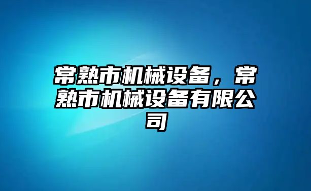 常熟市機械設備，常熟市機械設備有限公司