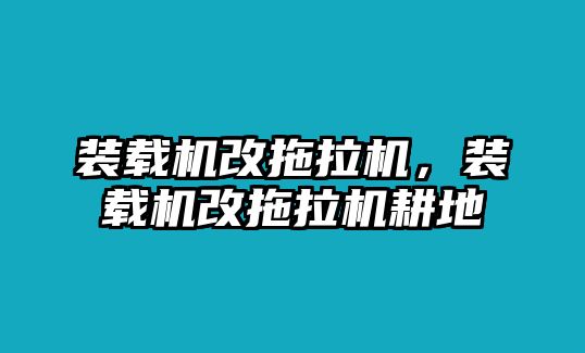 裝載機(jī)改拖拉機(jī)，裝載機(jī)改拖拉機(jī)耕地