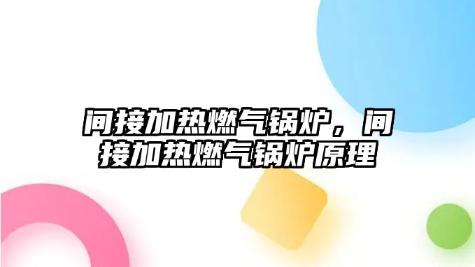 間接加熱燃?xì)忮仩t，間接加熱燃?xì)忮仩t原理