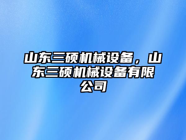 山東三碩機(jī)械設(shè)備，山東三碩機(jī)械設(shè)備有限公司