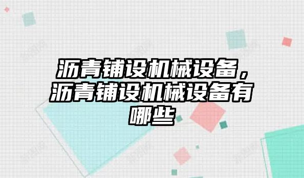 瀝青鋪設(shè)機(jī)械設(shè)備，瀝青鋪設(shè)機(jī)械設(shè)備有哪些