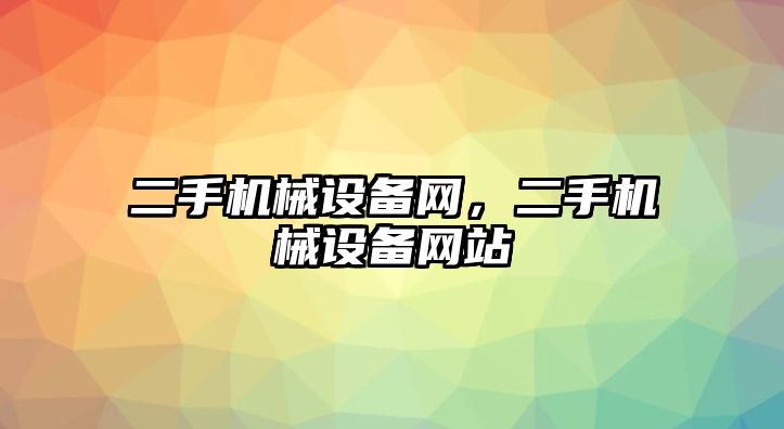 二手機械設備網(wǎng)，二手機械設備網(wǎng)站