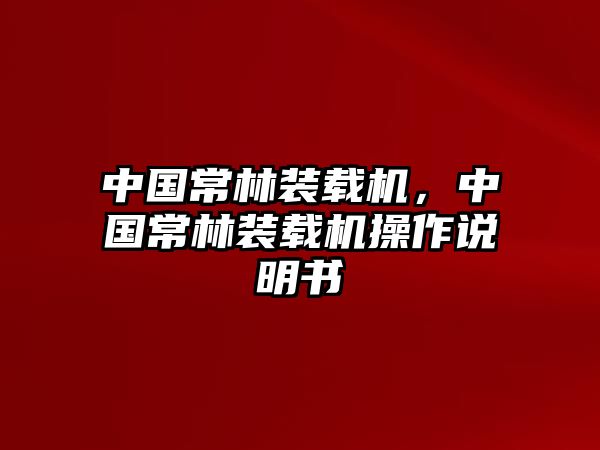 中國常林裝載機，中國常林裝載機操作說明書