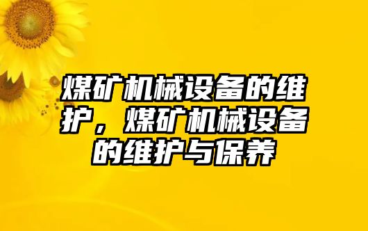 煤礦機械設備的維護，煤礦機械設備的維護與保養(yǎng)