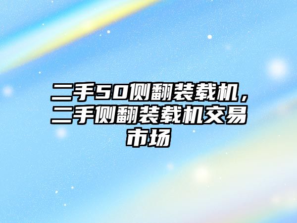 二手50側(cè)翻裝載機(jī)，二手側(cè)翻裝載機(jī)交易市場