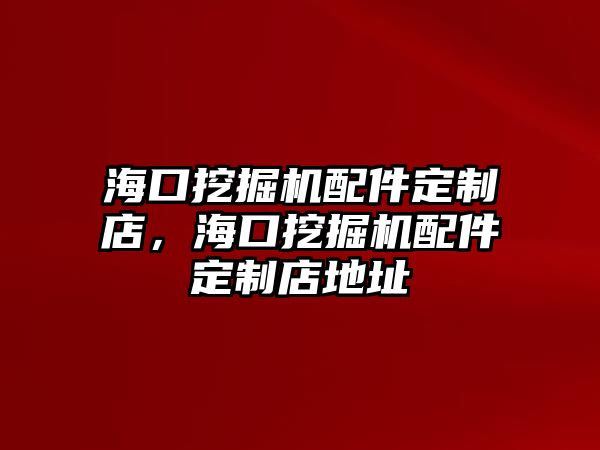 ?？谕诰驒C(jī)配件定制店，海口挖掘機(jī)配件定制店地址