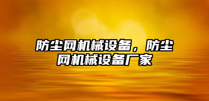 防塵網(wǎng)機械設備，防塵網(wǎng)機械設備廠家