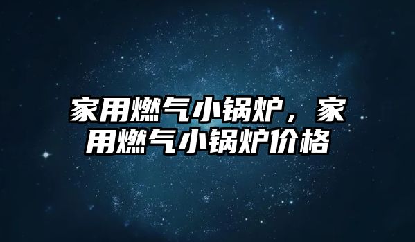 家用燃?xì)庑″仩t，家用燃?xì)庑″仩t價(jià)格