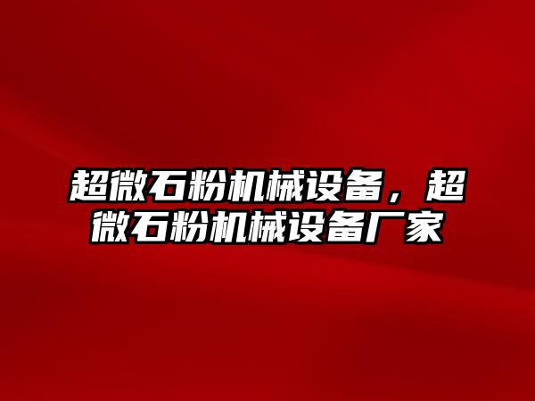 超微石粉機(jī)械設(shè)備，超微石粉機(jī)械設(shè)備廠家