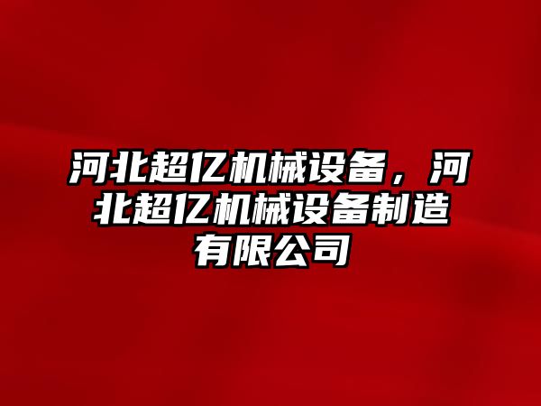 河北超億機(jī)械設(shè)備，河北超億機(jī)械設(shè)備制造有限公司