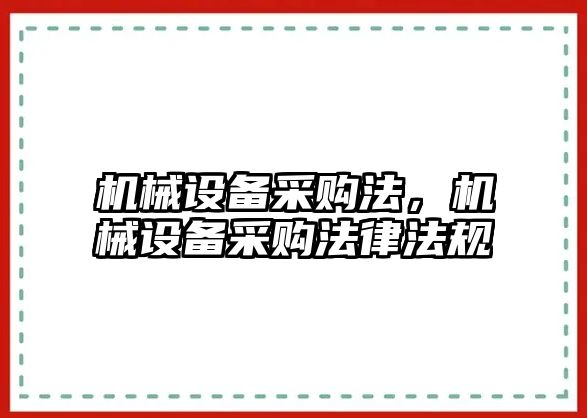 機(jī)械設(shè)備采購(gòu)法，機(jī)械設(shè)備采購(gòu)法律法規(guī)