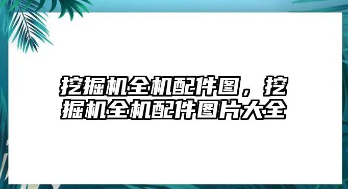 挖掘機(jī)全機(jī)配件圖，挖掘機(jī)全機(jī)配件圖片大全