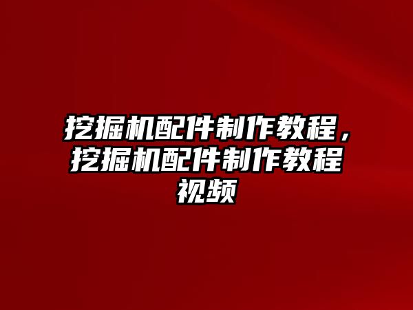 挖掘機(jī)配件制作教程，挖掘機(jī)配件制作教程視頻