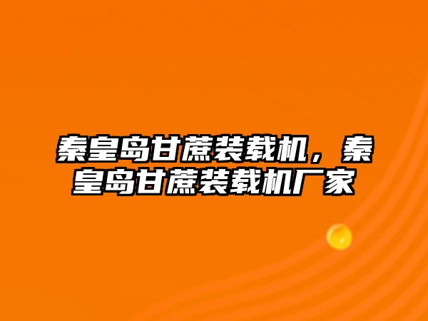 秦皇島甘蔗裝載機，秦皇島甘蔗裝載機廠家