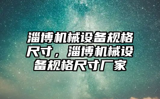 淄博機械設備規(guī)格尺寸，淄博機械設備規(guī)格尺寸廠家