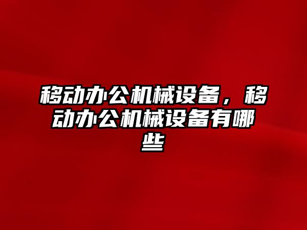 移動辦公機械設備，移動辦公機械設備有哪些