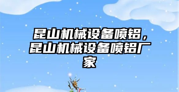 昆山機械設(shè)備噴鋁，昆山機械設(shè)備噴鋁廠家