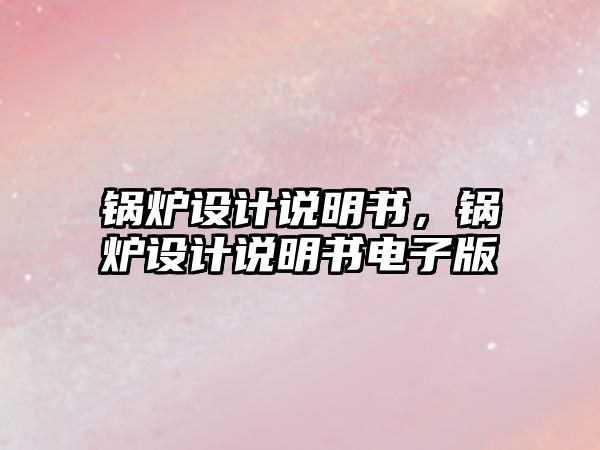 鍋爐設(shè)計說明書，鍋爐設(shè)計說明書電子版