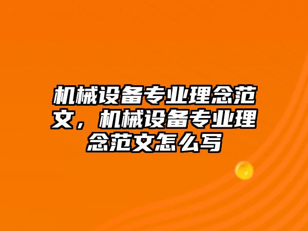 機械設(shè)備專業(yè)理念范文，機械設(shè)備專業(yè)理念范文怎么寫