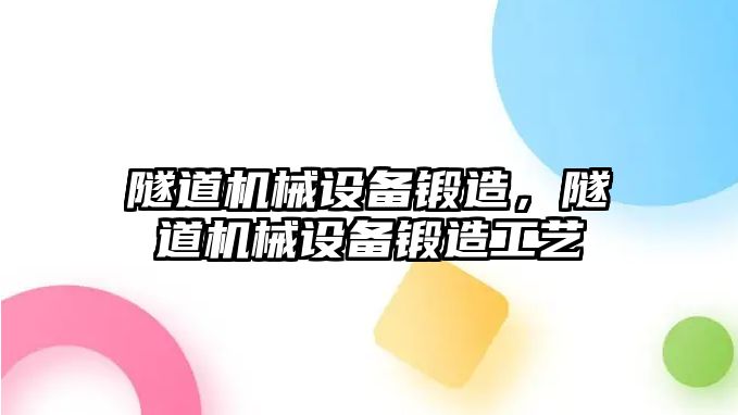 隧道機械設(shè)備鍛造，隧道機械設(shè)備鍛造工藝