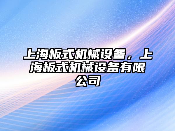 上海板式機(jī)械設(shè)備，上海板式機(jī)械設(shè)備有限公司