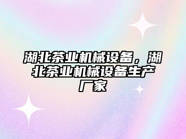 湖北茶業(yè)機械設備，湖北茶業(yè)機械設備生產廠家