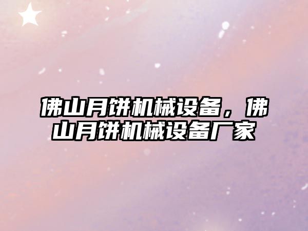 佛山月餅機械設備，佛山月餅機械設備廠家