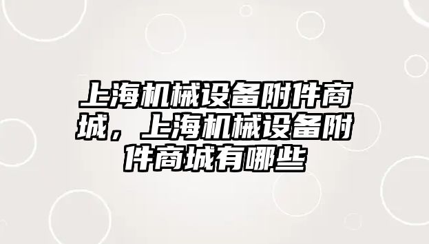 上海機(jī)械設(shè)備附件商城，上海機(jī)械設(shè)備附件商城有哪些