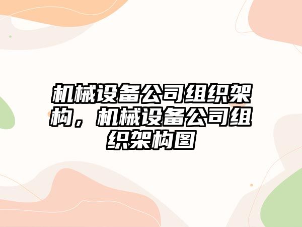 機(jī)械設(shè)備公司組織架構(gòu)，機(jī)械設(shè)備公司組織架構(gòu)圖