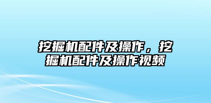 挖掘機(jī)配件及操作，挖掘機(jī)配件及操作視頻