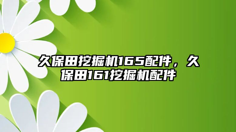 久保田挖掘機(jī)165配件，久保田161挖掘機(jī)配件