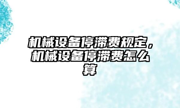 機(jī)械設(shè)備停滯費規(guī)定，機(jī)械設(shè)備停滯費怎么算