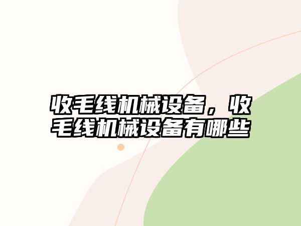 收毛線機(jī)械設(shè)備，收毛線機(jī)械設(shè)備有哪些