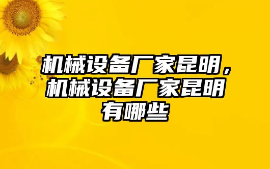 機械設(shè)備廠家昆明，機械設(shè)備廠家昆明有哪些