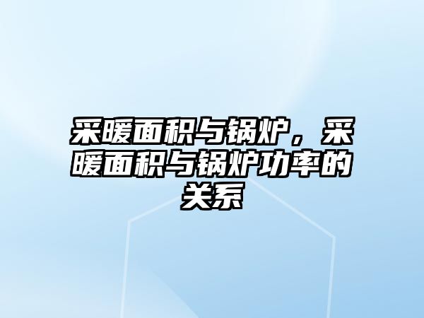 采暖面積與鍋爐，采暖面積與鍋爐功率的關系