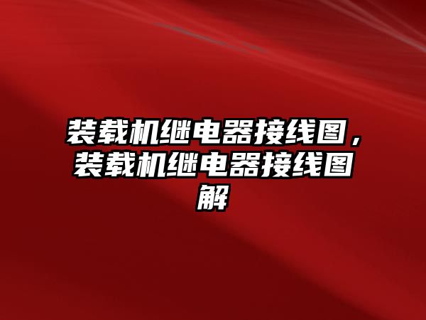 裝載機繼電器接線圖，裝載機繼電器接線圖解