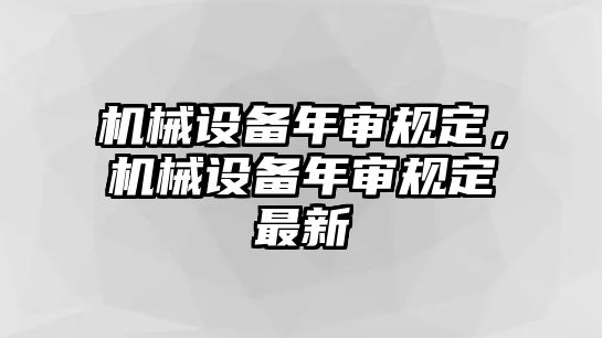 機械設(shè)備年審規(guī)定，機械設(shè)備年審規(guī)定最新