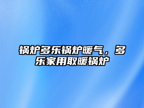 鍋爐多樂鍋爐暖氣，多樂家用取暖鍋爐