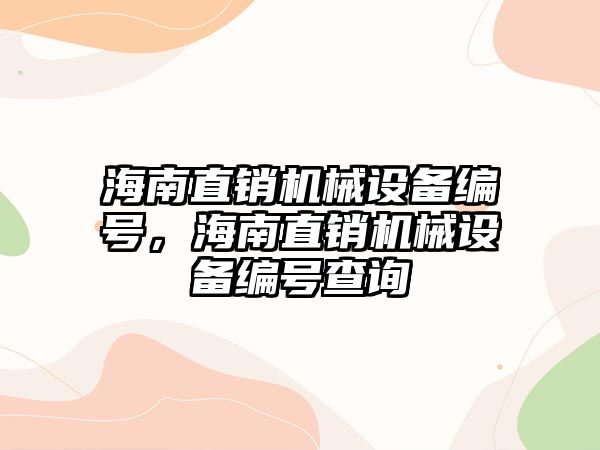 海南直銷機(jī)械設(shè)備編號，海南直銷機(jī)械設(shè)備編號查詢