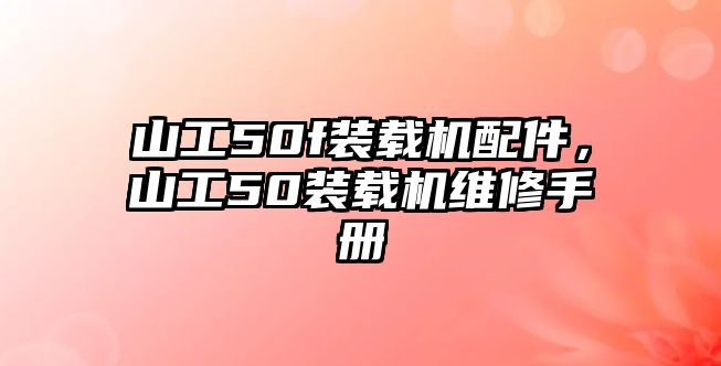 山工50f裝載機(jī)配件，山工50裝載機(jī)維修手冊(cè)