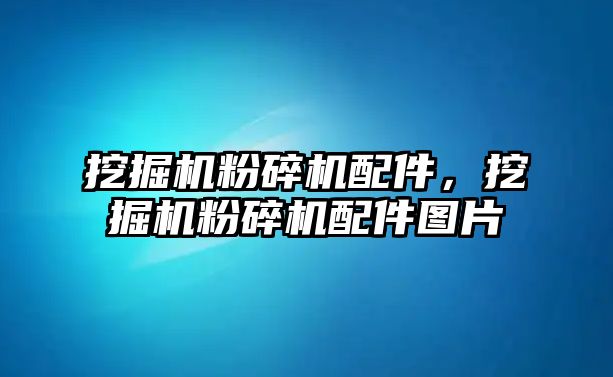 挖掘機粉碎機配件，挖掘機粉碎機配件圖片