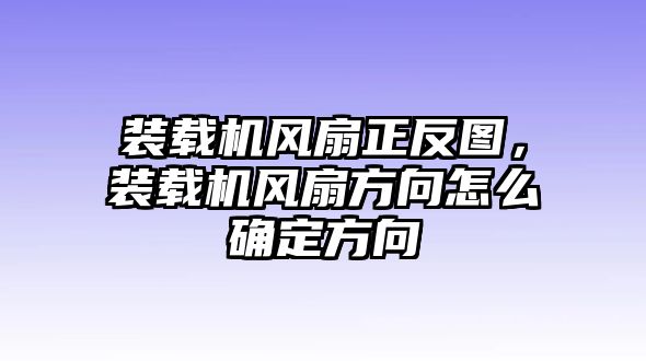 裝載機(jī)風(fēng)扇正反圖，裝載機(jī)風(fēng)扇方向怎么確定方向