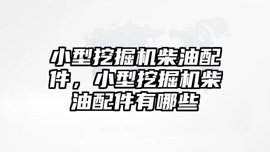 小型挖掘機柴油配件，小型挖掘機柴油配件有哪些