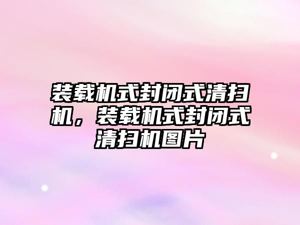 裝載機式封閉式清掃機，裝載機式封閉式清掃機圖片