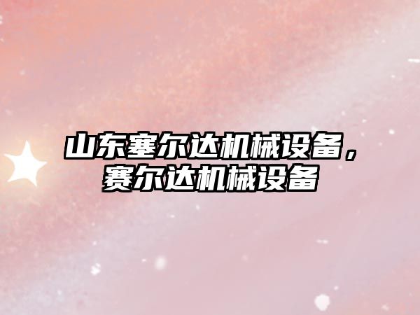 山東塞爾達機械設備，賽爾達機械設備