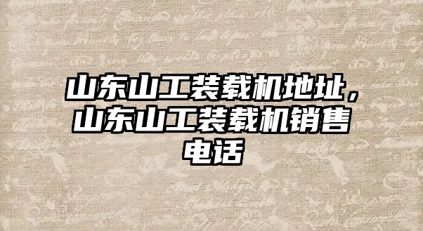 山東山工裝載機地址，山東山工裝載機銷售電話