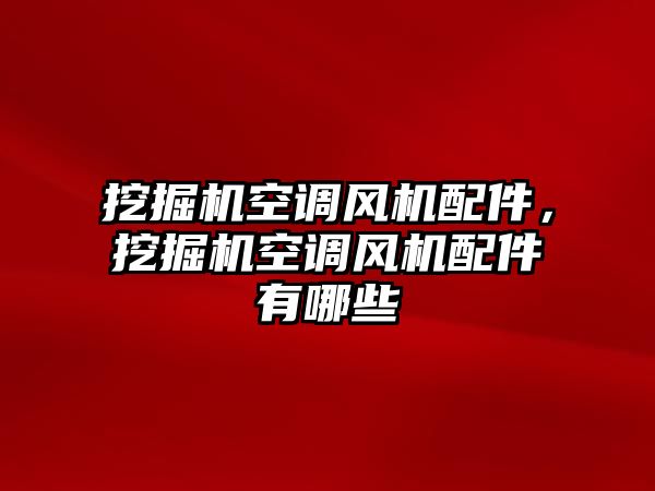 挖掘機空調(diào)風機配件，挖掘機空調(diào)風機配件有哪些