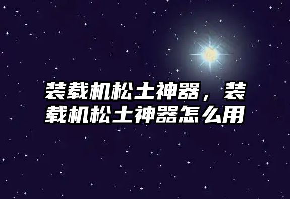 裝載機(jī)松土神器，裝載機(jī)松土神器怎么用